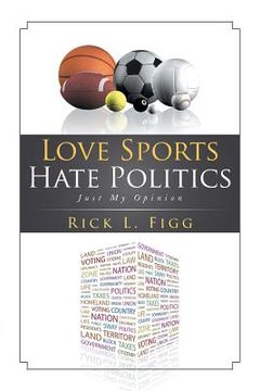 portada Love Sports Hate Politics: Just My Opinion