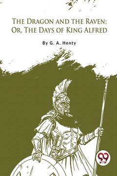portada The Dragon and the Raven; Or, The Days of King Alfred (en Inglés)