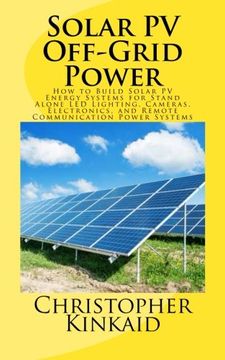 portada Solar PV Off-Grid Power: How to Build Solar PV Energy Systems for Stand Alone LED Lighting, Cameras, Electronics, and Remote Communication Power Systems