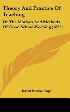 portada theory and practice of teaching: or the motives and methods of good school-keeping (1863) (en Inglés)