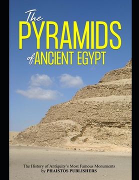 The Pyramids of Ancient Egypt: The History of Antiquity's Most Famous Monuments (en Inglés)
