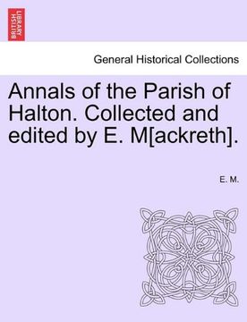 annals of the parish of halton. collected and edited by e. m[ackreth]. (en Inglés)