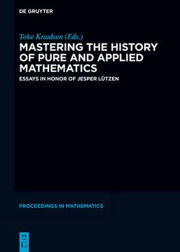 portada Mastering the History of Pure and Applied Mathematics: Essays in Honor of Jesper Lützen (in English)