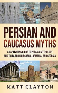 portada Persian and Caucasus Myths: A Captivating Guide to Persian Mythology and Tales From Circassia, Armenia, and Georgia 