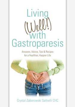 portada Living (Well!) with Gastroparesis: Answers, Advice, Tips & Recipes for a Healthier, Happier Life (en Inglés)