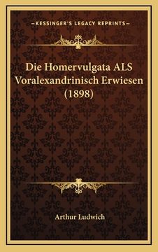 portada Die Homervulgata ALS Voralexandrinisch Erwiesen (1898) (in German)