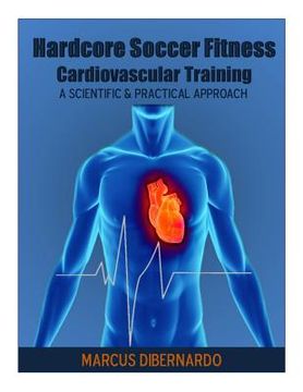 portada Hardcore Soccer Fitness: Cardiovascular Training: A Scientific & Practical Approach (in English)
