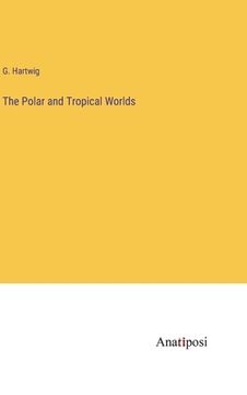 portada The Polar and Tropical Worlds (en Inglés)