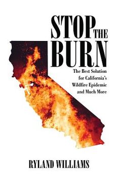 portada Stop The Burn: The Best Solution for California's Wild Fire Epidemic and Much More (in English)
