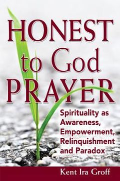 portada honest to god prayer: spirituality as awareness, empowerment, relinquishment and paradox (en Inglés)