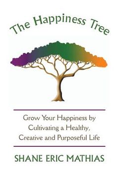 portada The Happiness Tree: Grow Your Happiness by Cultivating a Healthy, Creative and Purposeful Life (in English)
