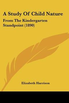 portada a study of child nature: from the kindergarten standpoint (1890) (en Inglés)