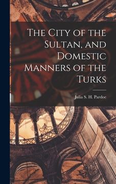 portada The City of the Sultan, and Domestic Manners of the Turks