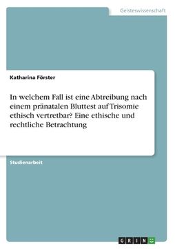 portada In welchem Fall ist eine Abtreibung nach einem pränatalen Bluttest auf Trisomie ethisch vertretbar? Eine ethische und rechtliche Betrachtung (en Alemán)