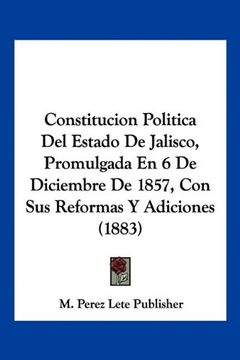 portada Constitucion Politica del Estado de Jalisco, Promulgada en 6 de Diciembre de 1857, con sus Reformas y Adiciones (1883)