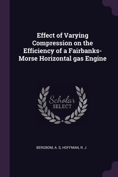 portada Effect of Varying Compression on the Efficiency of a Fairbanks-Morse Horizontal gas Engine (en Inglés)