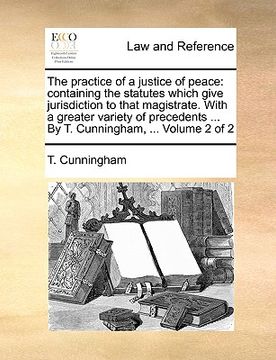 portada the practice of a justice of peace: containing the statutes which give jurisdiction to that magistrate. with a greater variety of precedents ... by t. (in English)