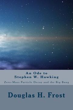 portada An Ode to Stephen W. Hawking: Zero-Mass Particle Decay and the Big Bang (en Inglés)