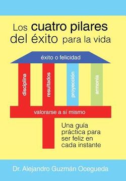 portada Los Cuatro Pilares del Éxito Para la Vida: Una Guía Práctica Para ser Feliz en Cada Instante (in Spanish)