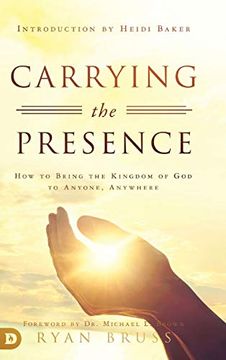 portada Carrying the Presence: How to Bring the Kingdom of god to Anyone, Anywhere 