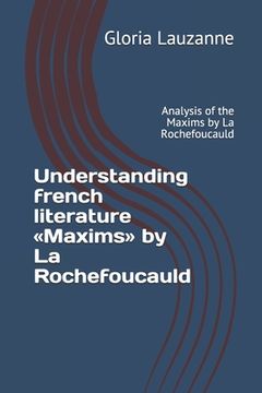 portada Understanding french literature Maxims by La Rochefoucauld: Analysis of the Maxims by La Rochefoucauld (en Inglés)