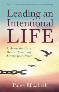 portada Leading an Intentional Life: Unlearn Your Pain Rewrite Your Story Create Your Dream (in English)