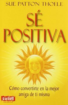 portada Sé Positiva: Lleva Este Libro Siempre Contigo. Úsalo y Aprenderás a ser Feliz! (in Spanish)