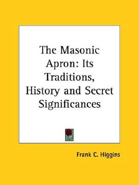portada the masonic apron: its traditions, history and secret significances (en Inglés)