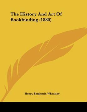 portada the history and art of bookbinding (1880) (in English)