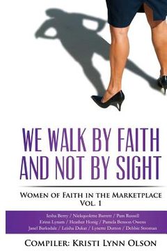 portada We Walk By Faith, Not By Sight: Women of Faith in the Marketplace Vol.1 (en Inglés)