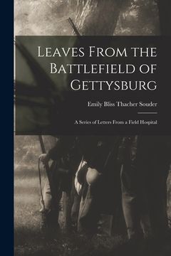 portada Leaves From the Battlefield of Gettysburg: A Series of Letters From a Field Hospital (en Inglés)