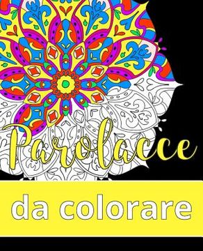 portada Parolacce da colorare: Il libro rilassante per adulti con 31 mandala e parole colorite (in Italian)