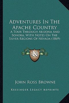 portada adventures in the apache country: a tour through arizona and sonora, with notes on the silver regions of nevada (1869) (en Inglés)