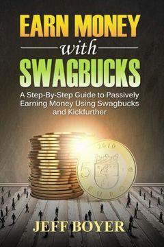 portada Earn Money with Swagbucks: A Step-By-Step Guide to Passively Earning Money Using Swagbucks and Kickfurther