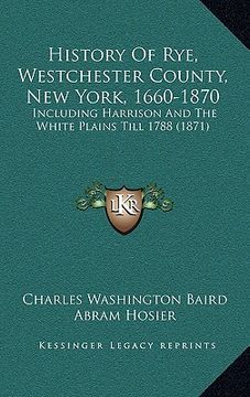 portada history of rye, westchester county, new york, 1660-1870: including harrison and the white plains till 1788 (1871) (en Inglés)