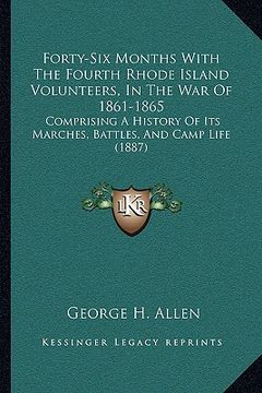 portada forty-six months with the fourth rhode island volunteers, in the war of 1861-1865: comprising a history of its marches, battles, and camp life (1887) (en Inglés)