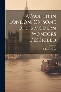 portada A Month in London, Or, Some of Its Modern Wonders Described (en Inglés)