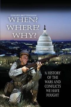 portada When? Where? Why?: A History of the Wars and Conflicts We Have Fought (en Inglés)