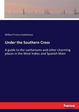 portada Under the Southern Cross: A guide to the sanitariums and other charming places in the West Indies and Spanish Main (en Inglés)