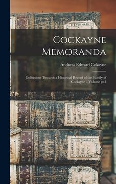 portada Cockayne Memoranda: Collections Towards a Historical Record of the Family of Cockayne .. Volume pt.1 (en Inglés)