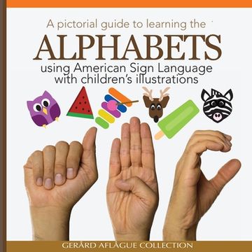 portada A Pictorial Guide to Learning the Alphabets Using American Sign Language: Using Children's Illustrations (en Inglés)