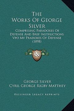 portada the works of george silver: comprising paradoxes of defense and bref instructions vpo my pradoxes of defense (1898) (in English)