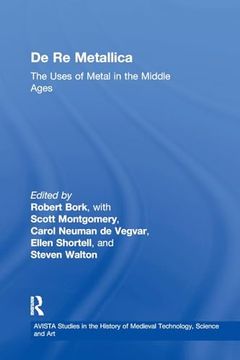 portada De re Metallica: The Uses of Metal in the Middle Ages (Avista Studies in the History of Medieval Technology, Science and Art)