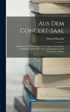portada Aus dem Concert-Saal: Kritiken und Schilderungen aus 20 Jahren des Wiener Musiklebens 1848-1868. Zweite durchgelesene und verbesserte Auflag (en Alemán)