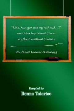 portada "kids, have you seen my backpack...?" and other inspirational stories of non-traditional students: an adult learner anthology (en Inglés)