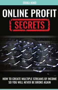 portada Online Profit Secrets: How To Create Multiple Streams Of Income So You Will Never Be Broke Again (en Inglés)