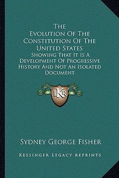 portada the evolution of the constitution of the united states: showing that it is a development of progressive history and not an isolated document (en Inglés)