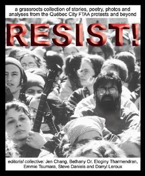 portada Resist!: A Grassroots Collection of Stories, Poetry, Photos and Analysis from the FTAA Protests in Quebec City and Beyond (en Inglés)