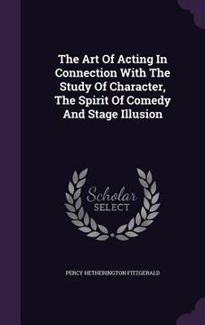 portada The Art Of Acting In Connection With The Study Of Character, The Spirit Of Comedy And Stage Illusion