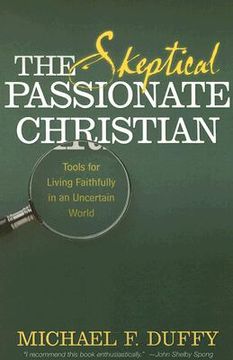 portada the skeptical, passionate christian: tools for living faithfully in an uncertain world (en Inglés)